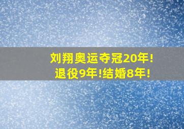 刘翔奥运夺冠20年!退役9年!结婚8年!