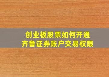 创业板股票如何开通齐鲁证券账户交易权限