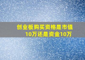 创业板购买资格是市值10万还是资金10万