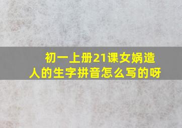 初一上册21课女娲造人的生字拼音怎么写的呀