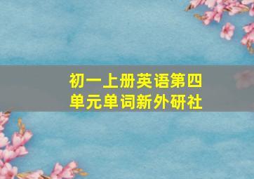 初一上册英语第四单元单词新外研社