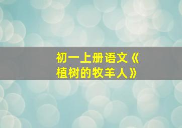 初一上册语文《植树的牧羊人》