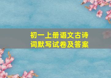 初一上册语文古诗词默写试卷及答案