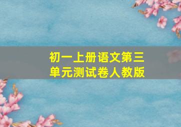 初一上册语文第三单元测试卷人教版