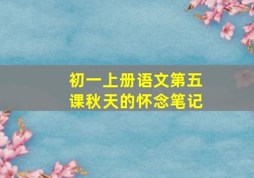 初一上册语文第五课秋天的怀念笔记