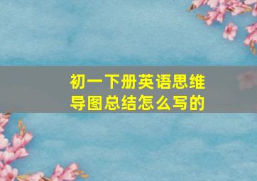 初一下册英语思维导图总结怎么写的