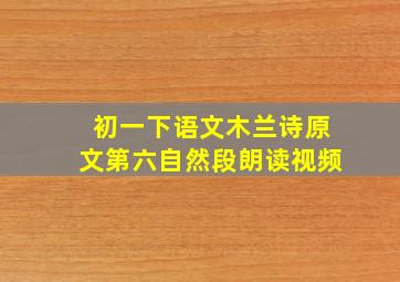 初一下语文木兰诗原文第六自然段朗读视频