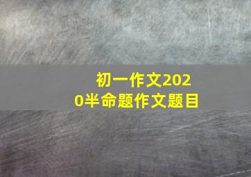 初一作文2020半命题作文题目