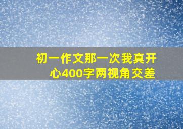 初一作文那一次我真开心400字两视角交差