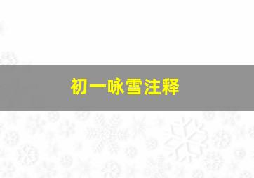 初一咏雪注释