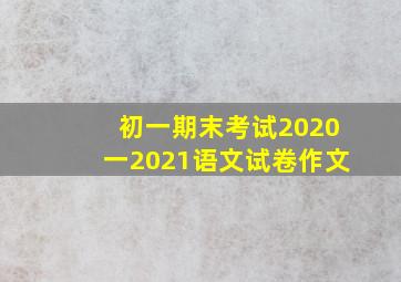 初一期末考试2020一2021语文试卷作文