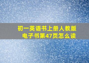 初一英语书上册人教版电子书第47页怎么读