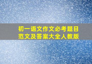 初一语文作文必考题目范文及答案大全人教版