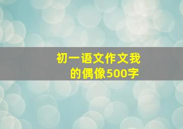 初一语文作文我的偶像500字