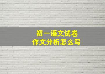 初一语文试卷作文分析怎么写