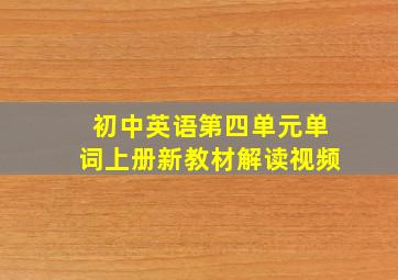 初中英语第四单元单词上册新教材解读视频