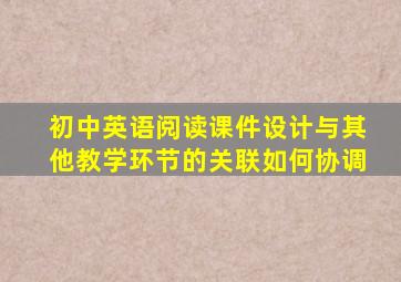 初中英语阅读课件设计与其他教学环节的关联如何协调