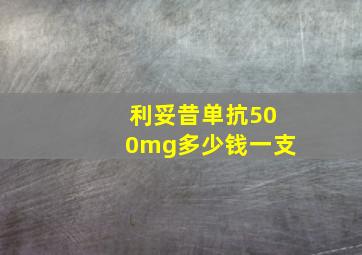 利妥昔单抗500mg多少钱一支