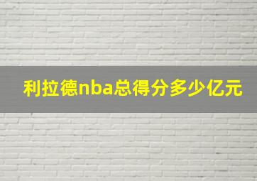 利拉德nba总得分多少亿元