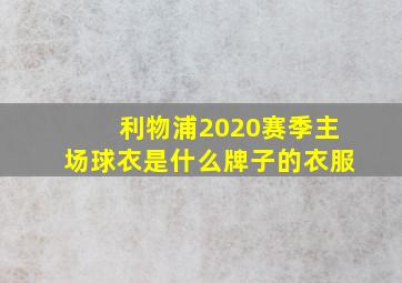 利物浦2020赛季主场球衣是什么牌子的衣服