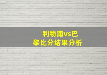 利物浦vs巴黎比分结果分析