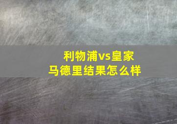 利物浦vs皇家马德里结果怎么样