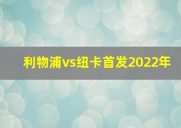 利物浦vs纽卡首发2022年