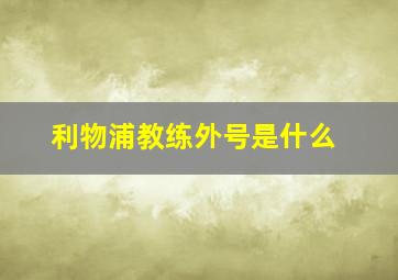 利物浦教练外号是什么