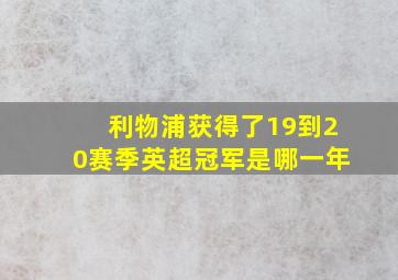 利物浦获得了19到20赛季英超冠军是哪一年