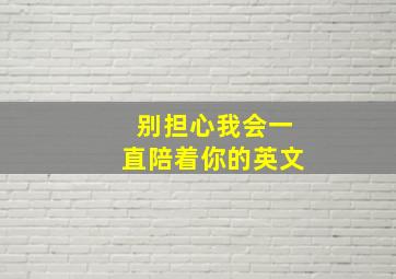 别担心我会一直陪着你的英文