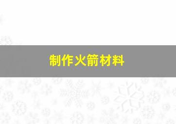 制作火箭材料