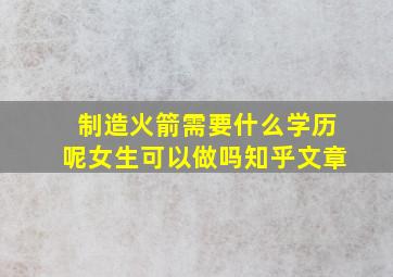 制造火箭需要什么学历呢女生可以做吗知乎文章