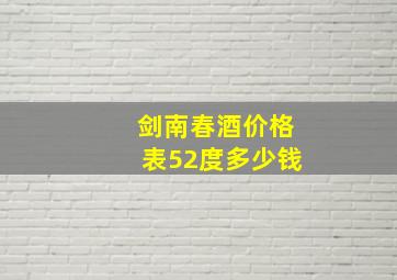 剑南春酒价格表52度多少钱