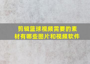 剪辑篮球视频需要的素材有哪些图片和视频软件