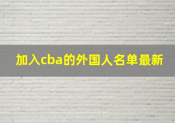 加入cba的外国人名单最新