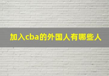 加入cba的外国人有哪些人