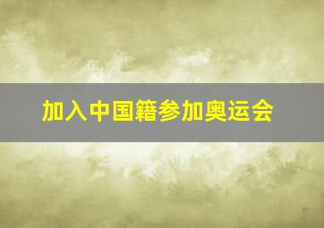 加入中国籍参加奥运会