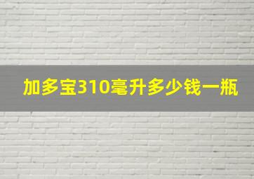 加多宝310毫升多少钱一瓶