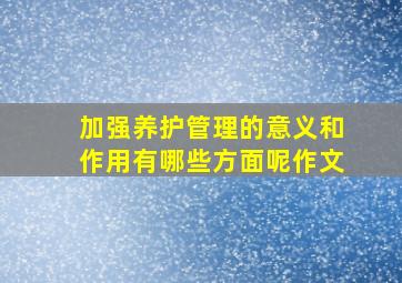 加强养护管理的意义和作用有哪些方面呢作文