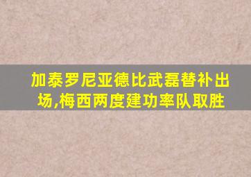 加泰罗尼亚德比武磊替补出场,梅西两度建功率队取胜