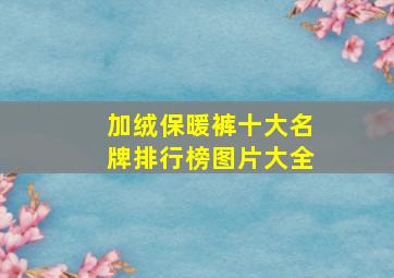 加绒保暖裤十大名牌排行榜图片大全