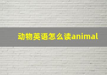 动物英语怎么读animal