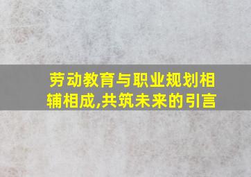 劳动教育与职业规划相辅相成,共筑未来的引言