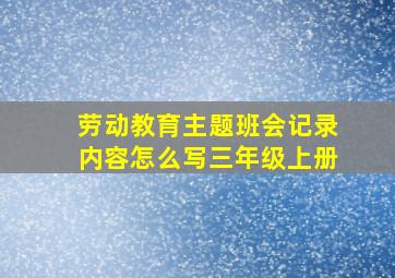 劳动教育主题班会记录内容怎么写三年级上册