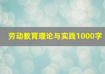 劳动教育理论与实践1000字