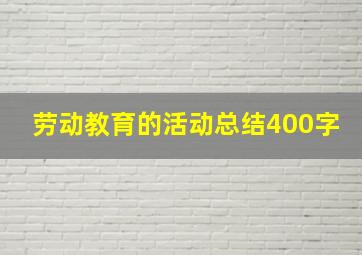 劳动教育的活动总结400字