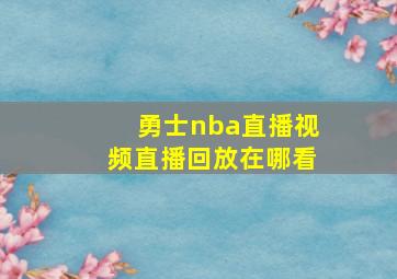 勇士nba直播视频直播回放在哪看