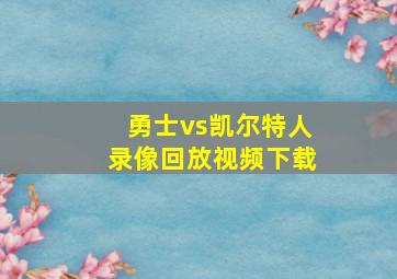 勇士vs凯尔特人录像回放视频下载