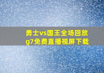 勇士vs国王全场回放g7免费直播视屏下载