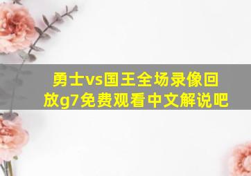 勇士vs国王全场录像回放g7免费观看中文解说吧